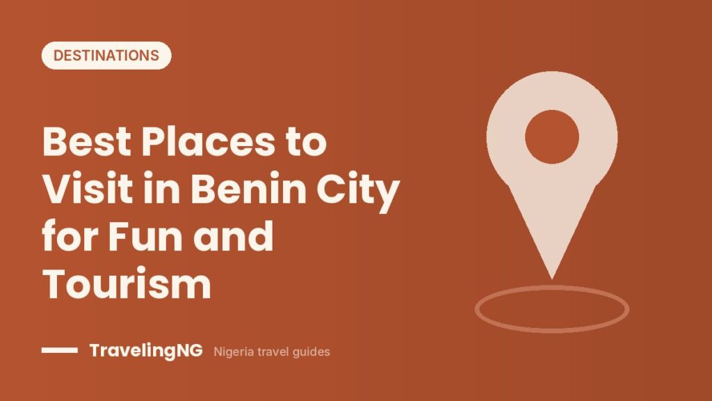 Best Places to Visit in Benin City for Fun and Tourism